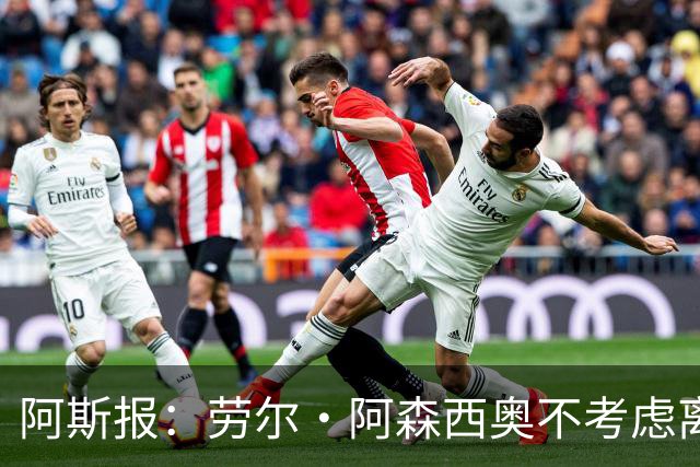 阿斯报：劳尔·阿森西奥不考虑离开皇马，他希望为自己的位置而战
